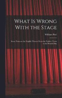 bokomslag What is Wrong With the Stage; Some Notes on the English Theatre From the Earliest Times to the Present Day