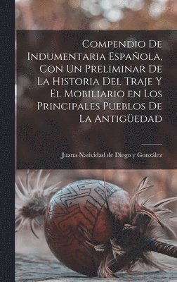 bokomslag Compendio de indumentaria espaola, con un preliminar de la historia del traje y el mobiliario en los principales pueblos de la antigedad