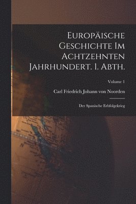 Europäische Geschichte im achtzehnten Jahrhundert. 1. Abth.