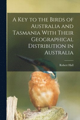 A key to the Birds of Australia and Tasmania With Their Geographical Distribution in Australia 1