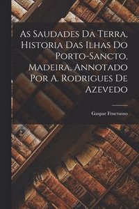 bokomslag As Saudades Da Terra, Historia Das Ilhas Do Porto-Sancto, Madeira, Annotado Por A. Rodrigues De Azevedo