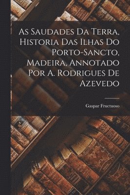 bokomslag As Saudades Da Terra, Historia Das Ilhas Do Porto-Sancto, Madeira, Annotado Por A. Rodrigues De Azevedo