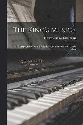 The King's Musick; a Transcript of Records Relating to Music and Musicians (1460-1700) 1
