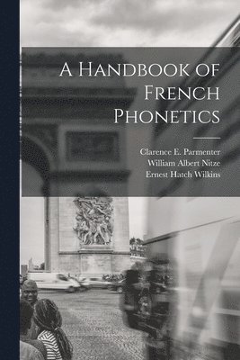 Ernest Hatch Wilkins, William Albert Nitze, Clarence E Parmenter - Handbook of French Phonetics, Häftad