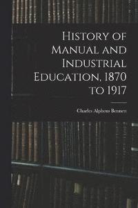 bokomslag History of Manual and Industrial Education, 1870 to 1917