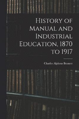 History of Manual and Industrial Education, 1870 to 1917 1