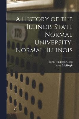 bokomslag History of the Illinois State Normal University, Normal, Illinois
