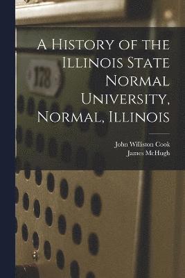 A History of the Illinois State Normal University, Normal, Illinois 1