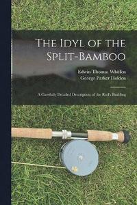 bokomslag The Idyl of the Split-bamboo; a Carefully Detailed Description of the Rod's Building