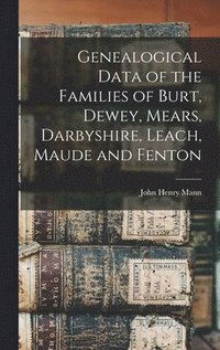 bokomslag Genealogical Data of the Families of Burt, Dewey, Mears, Darbyshire, Leach, Maude and Fenton
