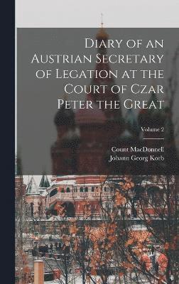 Diary of an Austrian Secretary of Legation at the Court of Czar Peter the Great; Volume 2 1