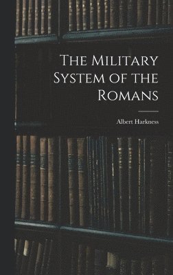 Albert Harkness - Military System of the Romans, Inbunden