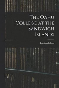 bokomslag The Oahu College at the Sandwich Islands
