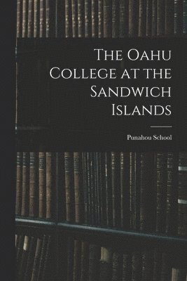 bokomslag Oahu College at the Sandwich Islands