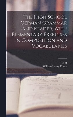 William Henry Fraser, W H 1844-1929 Van Der Smissen - High School German Grammar and Reader, With Elementary Exercises in Composition and Vocabularies, Inbunden