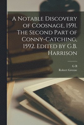 bokomslag A Notable Discovery of Coosnage, 1591. The Second Part of Conny-catching, 1592. Edited by G.B. Harrison