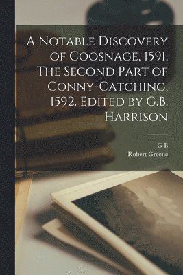 Robert Greene, George Bagshaw Harrison, G B. 1894-1991 Harrison - Notable Discovery of Coosnage, 1591. The Second Part of Conny-catching, 1592. Edited by G.B. Harrison, Häftad
