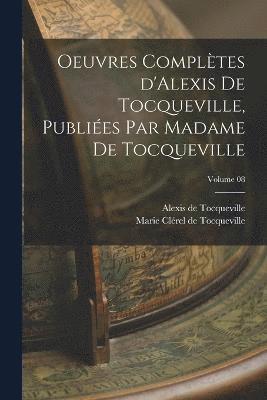 bokomslag Oeuvres compltes d'Alexis de Tocqueville, publies par Madame de Tocqueville; Volume 08