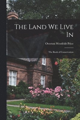The Land we Live in; the Book of Conservation 1