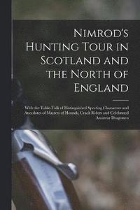 bokomslag Nimrod's Hunting Tour in Scotland and the North of England; With the Table-talk of Distinguished Sporting Characters and Anecdotes of Masters of Hounds, Crack Riders and Celebrated Amateur Dragsmen