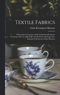 bokomslag Textile Fabrics; a Descriptive Catalogue of the Collection of Church-vestments, Dresses, Silk Stuffs, Needle-work and Tapestries, Forming That Section of the Museum