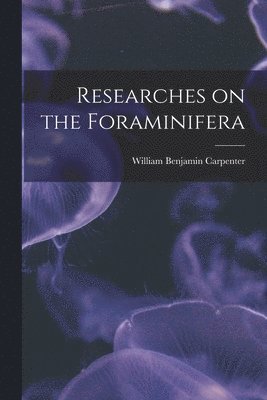 William Benjamin Carpenter - Researches on the Foraminifera, Häftad