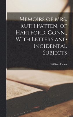 bokomslag Memoirs of Mrs. Ruth Patten, of Hartford, Conn., With Letters and Incidental Subjects