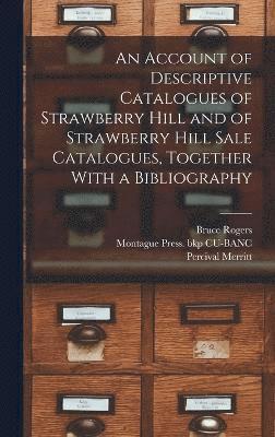 An Account of Descriptive Catalogues of Strawberry Hill and of Strawberry Hill Sale Catalogues, Together With a Bibliography 1