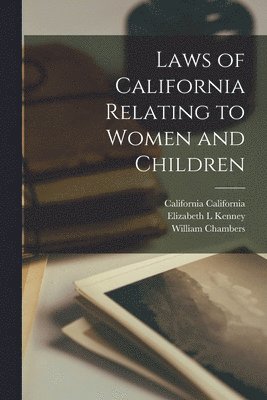 William Chambers, California California, Elizabeth L Kenney - Laws of California Relating to Women and Children, Häftad
