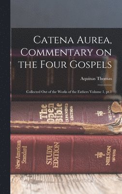 Aquinas Thomas - Catena aurea, commentary on the four Gospels; collected out of the works of the Fathers Volume 1, pt.1, Inbunden