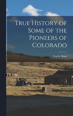 bokomslag True History of Some of the Pioneers of Colorado