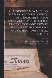 bokomslag Ollendorff's new Method of Learning to Read, Write, and Speak the Italian Language, Adapted for the use of Schools and Private Teachers. With Additions and Corrections by Felix Foresti