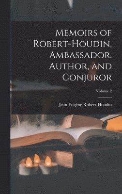 Memoirs of Robert-Houdin, Ambassador, Author, and Conjuror; Volume 2 1