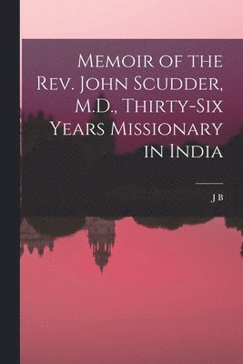 bokomslag Memoir of the Rev. John Scudder, M.D., Thirty-six Years Missionary in India