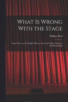 bokomslag What is Wrong With the Stage; Some Notes on the English Theatre From the Earliest Times to the Present Day