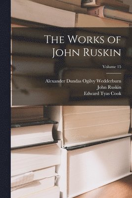 John Ruskin, Edward Tyas Cook, Alexander Dundas Ogilvy Wedderburn - Works of John Ruskin; Volume 15, Häftad