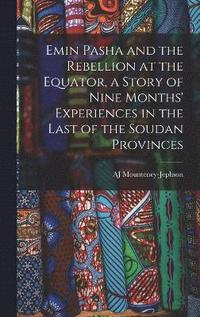 bokomslag Emin Pasha and the Rebellion at the Equator, a Story of Nine Months' Experiences in the Last of the Soudan Provinces