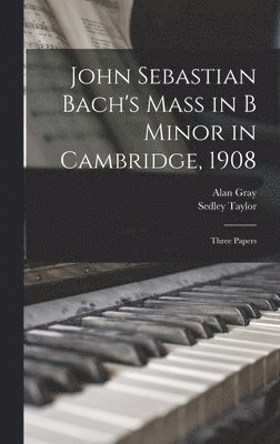 John Sebastian Bach's Mass in B Minor in Cambridge, 1908 1