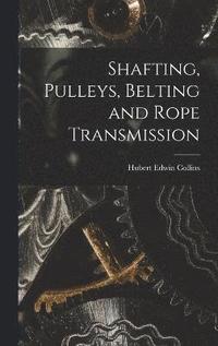 bokomslag Shafting, Pulleys, Belting and Rope Transmission