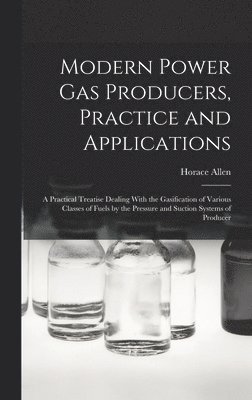 bokomslag Modern Power gas Producers, Practice and Applications; a Practical Treatise Dealing With the Gasification of Various Classes of Fuels by the Pressure and Suction Systems of Producer