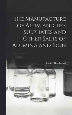 The Manufacture of Alum and the Sulphates and Other Salts of Alumina and Iron 1