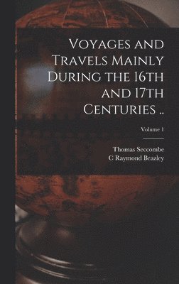 Thomas Seccombe, C Raymond Beazley - Voyages and Travels Mainly During the 16th and 17th Centuries ..; Volume 1, Inbunden