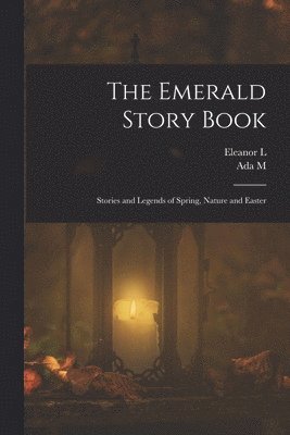 Ada M 1878- Skinner, Eleanor L B 1872 Skinner, Ada M. 1878- Skinner, Eleanor L. B. 1872 Skinner, Eleanor L. b. 1872 Skinner, Ada M. Skinner, Eleanor L. B. Skinner - Emerald Story Book; Stories and Legends of Spring, Nature and Easter, Häftad