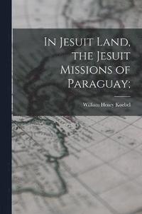 bokomslag In Jesuit Land, the Jesuit Missions of Paraguay;