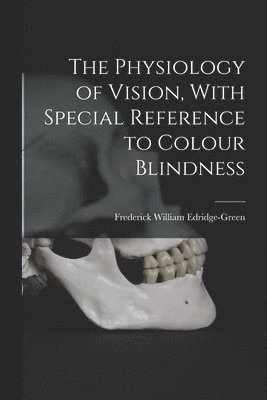 bokomslag Physiology of Vision, With Special Reference to Colour Blindness