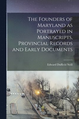 Edward Duffield Neill - Founders of Maryland as Portrayed in Manuscripts, Provincial Records and Early Documents, Häftad