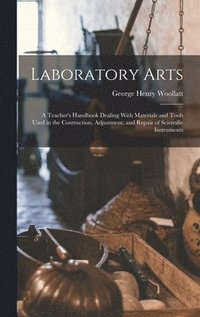 bokomslag Laboratory Arts; a Teacher's Handbook Dealing With Materials and Tools Used in the Contruction, Adjustment, and Repair of Scientific Instruments