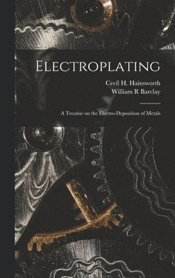 bokomslag Electroplating; a Treatise on the Electro-deposition of Metals