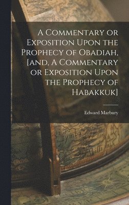 bokomslag Commentary or Exposition Upon the Prophecy of Obadiah, [and, A Commentary or Exposition Upon the Prophecy of Habakkuk]