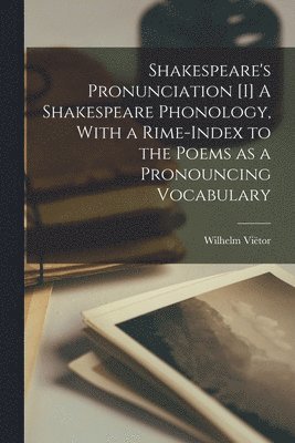 bokomslag Shakespeare's Pronunciation [I] A Shakespeare Phonology, With a Rime-index to the Poems as a Pronouncing Vocabulary